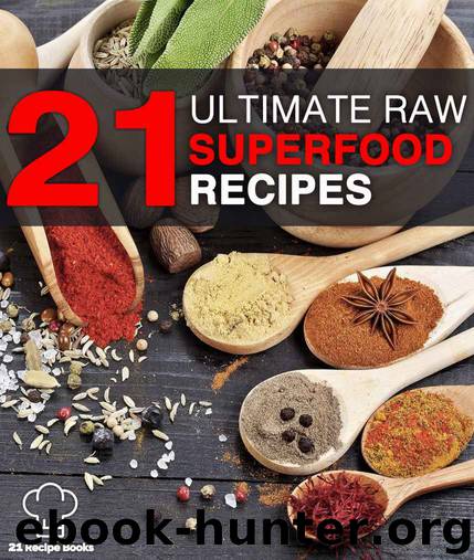 21 Ultimate Raw Superfood Recipes: Unlock Nature's Secrets; Lose Weight, Gain Energy, Feel Younger! by Thomas Tiffany