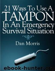 21 Ways to Use a Tampon in an Emergency Survival Situation by Dan Morris