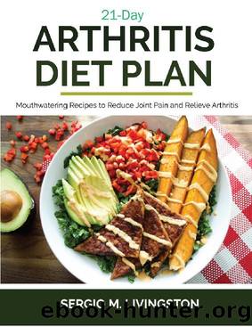 21-DAY ARTHRITIS DIET PLAN: MOUTHWATERING RECIPES TO REDUCE JOINT PAIN AND RELIEVE ARTHRITIS by Sergio M. Livingston