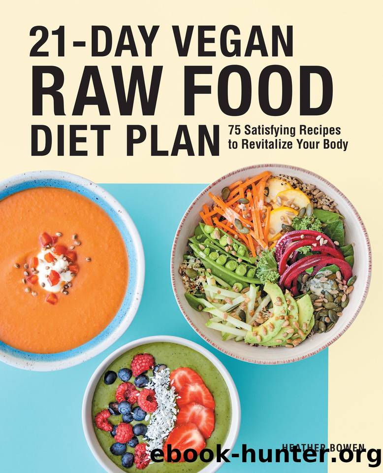 21-Day Vegan Raw Food Diet Plan: 75 Satisfying Recipes to Revitalize Your Body by Bowen Heather