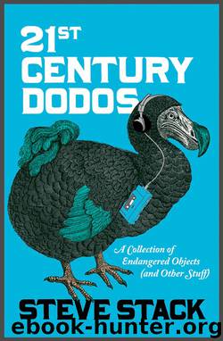 21st Century Dodos: A Collection of Endangered Objects (And Other Stuff) by Steve Stack