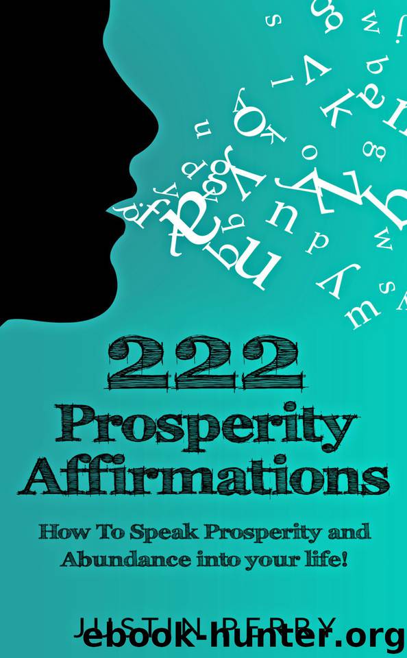 222 Prosperity Affirmations:: How To Speak Prosperity and Abundance into your life! by Perry Justin