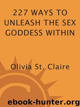 227 Ways to Unleash the Sex Goddess Within by Olivia St. Claire