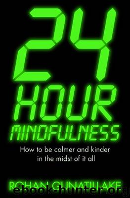 24 Hour Mindfulness: How to Be Calmer and Kinder in the Midst of It All by Rohan Gunatillake