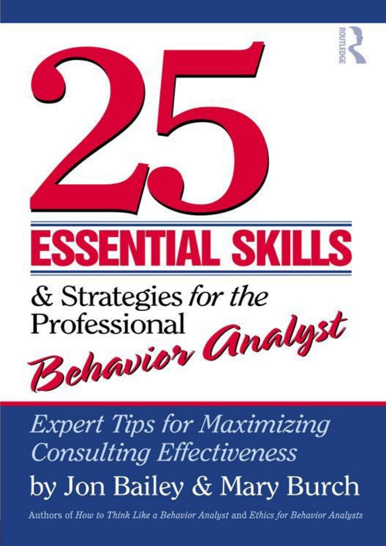 25 Essential Skills and Strategies for the Professional Behavior Analyst: Expert Tips for Maximizing Consulting Effectiveness by Jon Bailey; Mary Burch