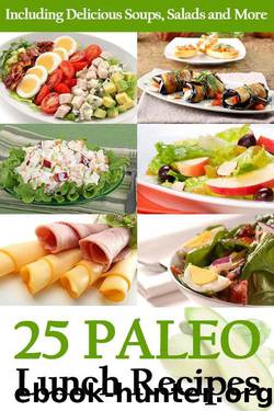25 Paleo Lunch Recipes: Including Delicious Soups, Salads and More (Paleo Diet Cookbook) by PJ Group Publishing