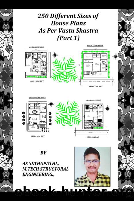 250 Different Sizes of House Plans As Per Vastu Shastra (Part -1) by A S SETHU PATHI