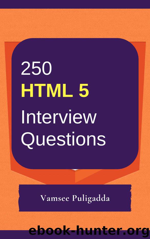 250 Most Important HTML 5 Interview Questions and Answers: Crack That Next Interview With Higher Salary In Less Preparation Time by Puligadda Vamsee