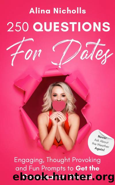 250 Questions for Dates: Never Ask About the Weather Again!: Engaging, Thought Provoking and Fun Prompts to Get the Conversation Started by Alina Nicholls