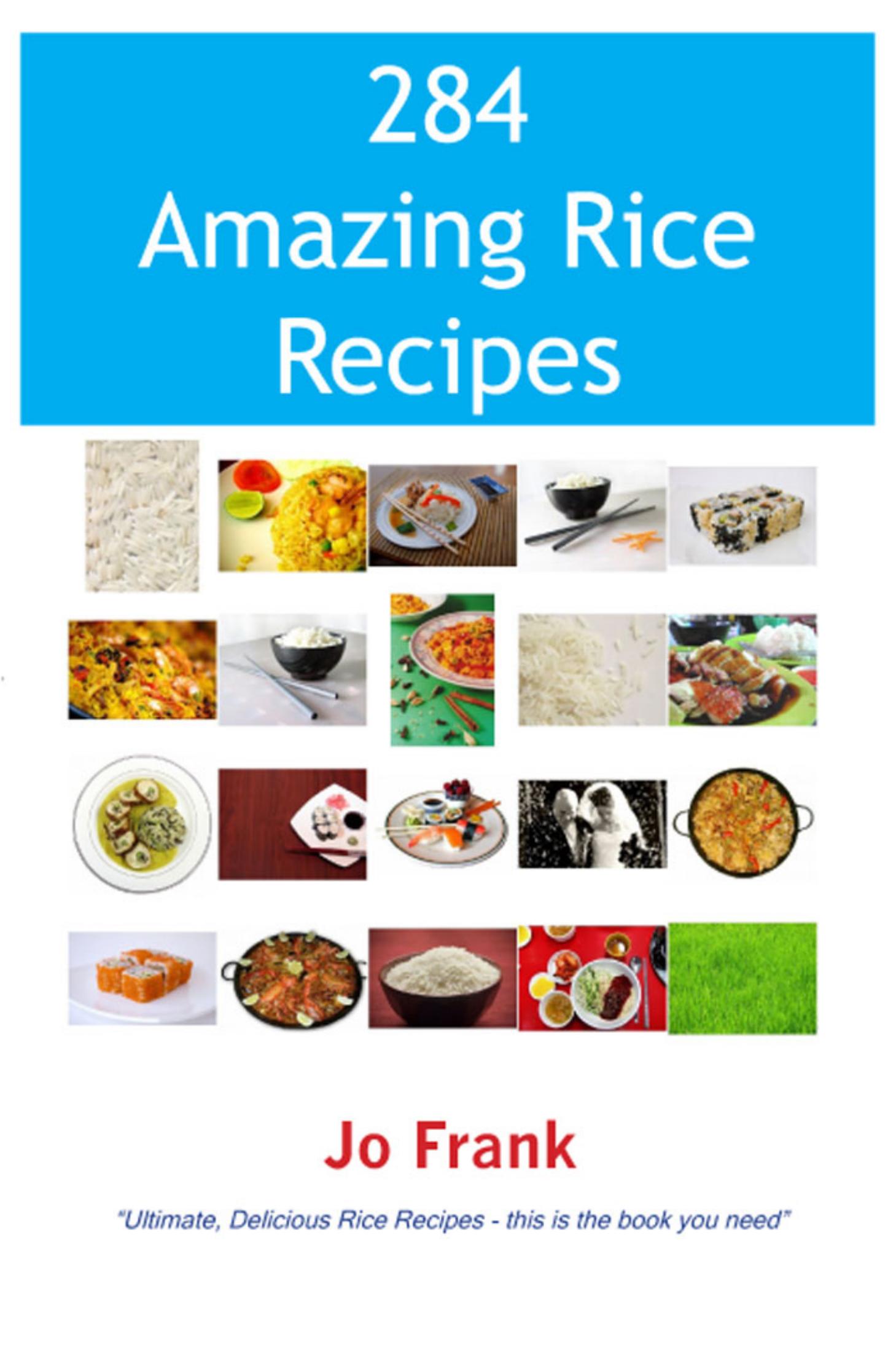 284 Amazing Rice Recipes: How to Cook Perfect and Delicious Rice in 284 Terrific Ways by Jo Frank