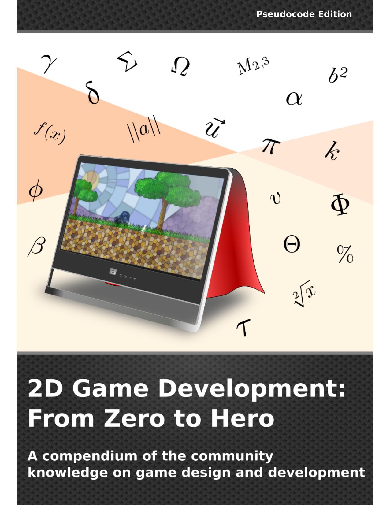 2D Game Development: From Zero To Hero: A compendium of the community knowledge on game design and development (Pseudocode Edition) by Daniele Penazzo