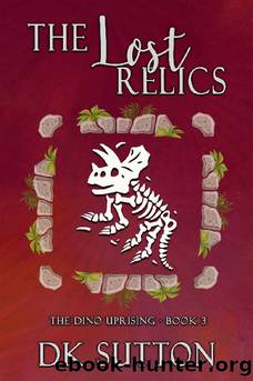 3 - The Lost Relics: The Dino Uprising by D. K. Sutton