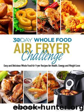 30 Day Whole Food Air Fryer Challenge: Easy and Delicious Whole Food Air Fryer Recipes for Health, Energy and Weight Loss by Dana Summers