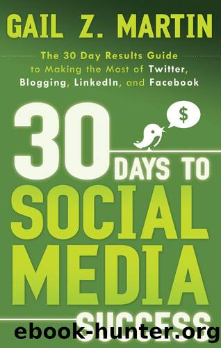 30 Days to Social Media Success: The 30 Day Results Guide to Making the Most of Twitter, Blogging, LinkedIN, and Facebook by Gail Z. Martin