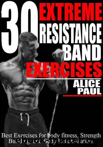 30 EXTREME RESISTANCE BAND EXERCISES by PAUL ALICE