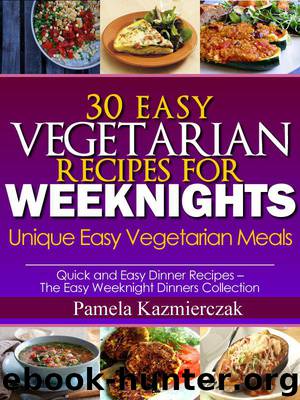 30 Easy Vegetarian Recipes For Weeknights – Unique Easy Vegetarian Meals (Quick and Easy Dinner Recipes – The Easy Weeknight Dinners Collection) by Kazmierczak Pamela