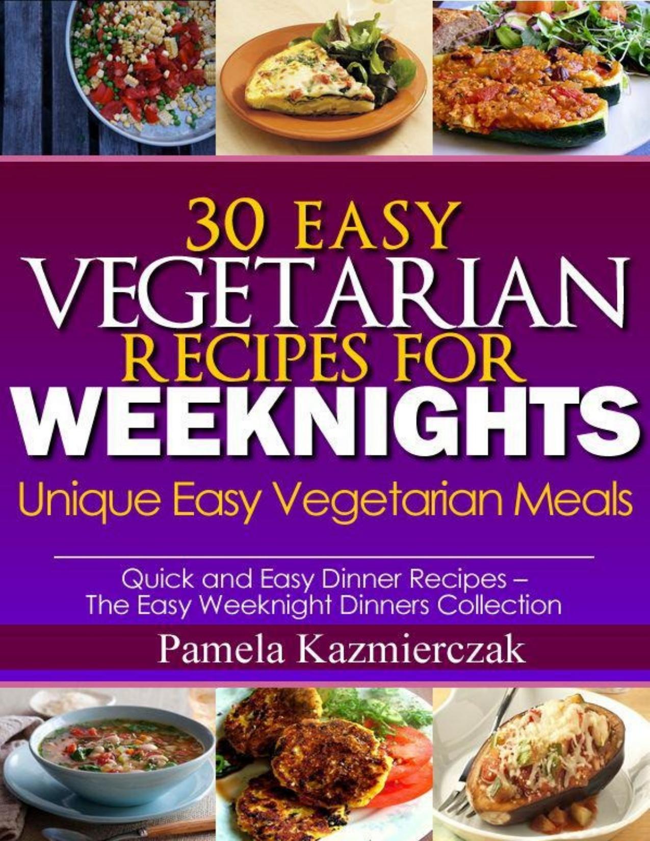 30 Easy Vegetarian Recipes For Weeknights - Unique Easy Vegetarian Meals by Pamela Kazmierczak