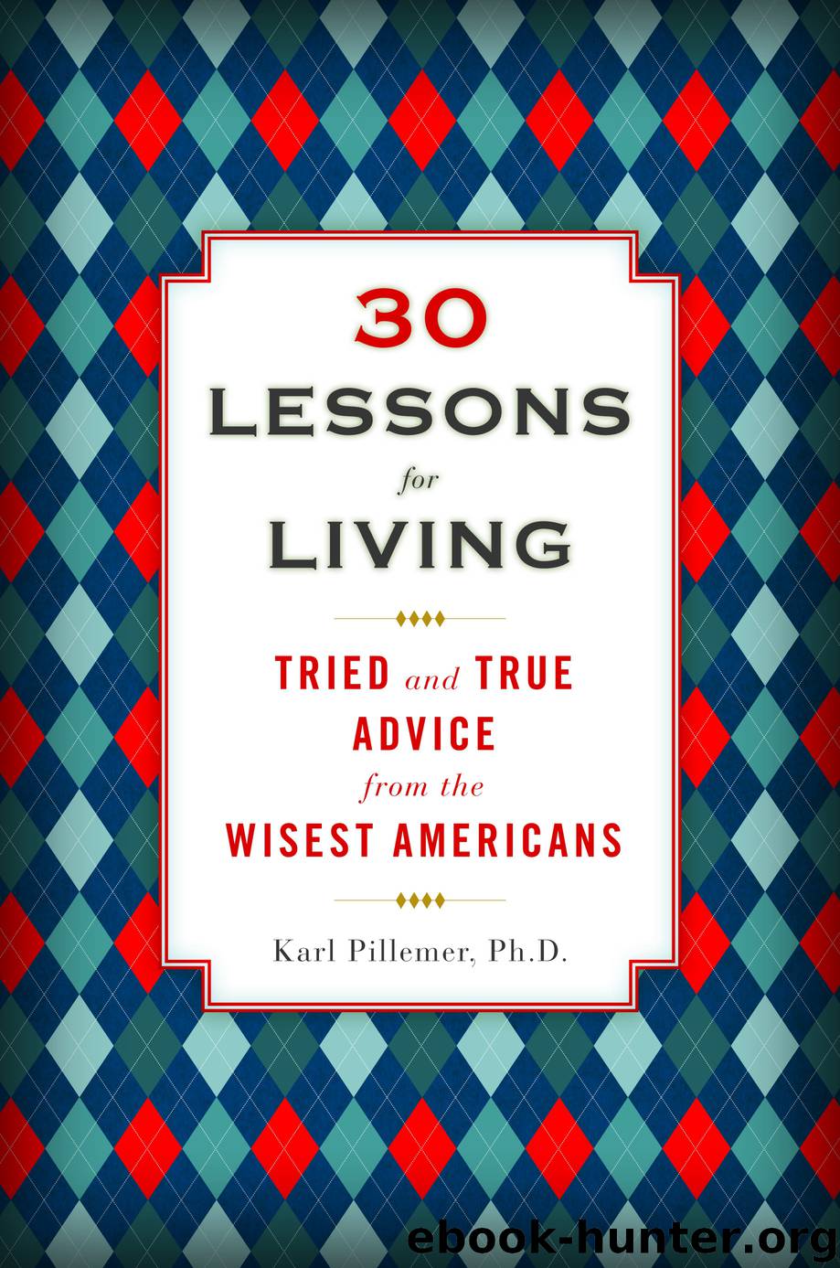 30 Lessons for Living by Karl Pillemer Ph.D