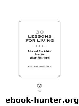 30 Lessons for Living: Tried and True Advice from the Wisest Americans by Pillemer Ph.D. Karl