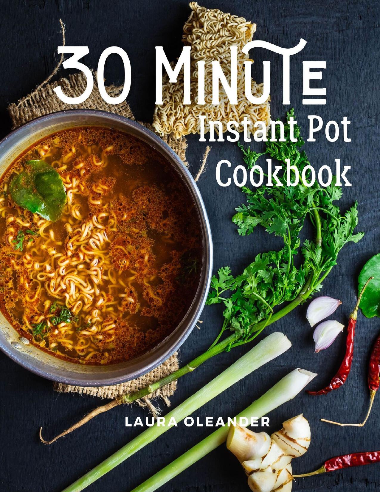30 Minute Instant Pot Cookbook: Organic Delicious Savory Homestyle Recipes For Beginners by Oleander Laura