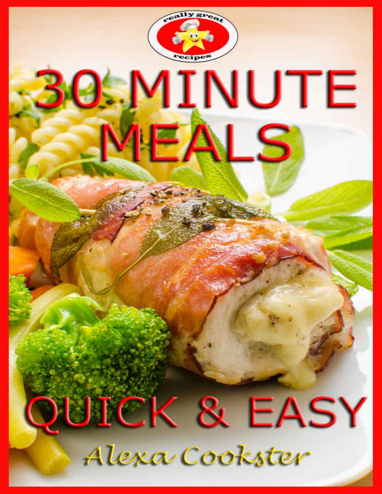 30 Minute Meals: 40 Quick Easy Recipes for Dinner & Lunch by Alexa Cookster