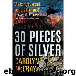 30 Pieces of Silver: An Extremely Controversial Historical Thriller by Carolyn McCray