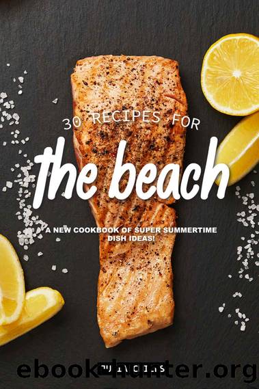 30 Recipes for the Beach: A New Cookbook of Super Summertime Dish Ideas! by Julia Chiles