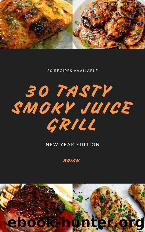 30 Tasty Smoky Juice Grill New Year Edition: Various Tasty Grill Recipe Include Meat, Vegetable and Fruit by Mclair Brian