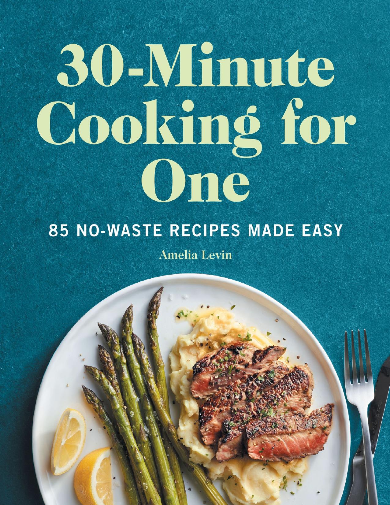 30-Minute Cooking for One: 85 No-Waste Recipes Made Easy by Levin Amelia