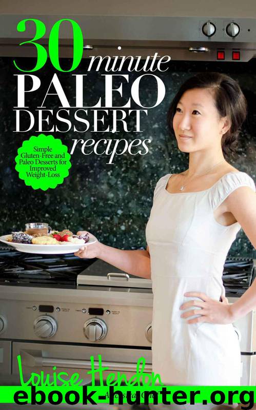 30-Minute Paleo Dessert Recipes: Simple Gluten-Free and Paleo Desserts for Improved Weight-Loss by Hendon Louise