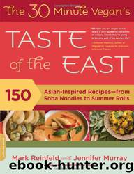 30-Minute Vegan's Taste of the East 150 Asian-Inspired Recipes--from Soba Noodles to Summer Rolls, The by Mark Reinfeld & Jennifer Murray