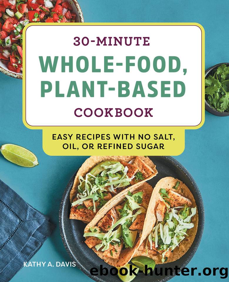 30-Minute Whole-Food, Plant-Based Cookbook: Easy Recipes With No Salt, Oil, or Refined Sugar by Davis Kathy A