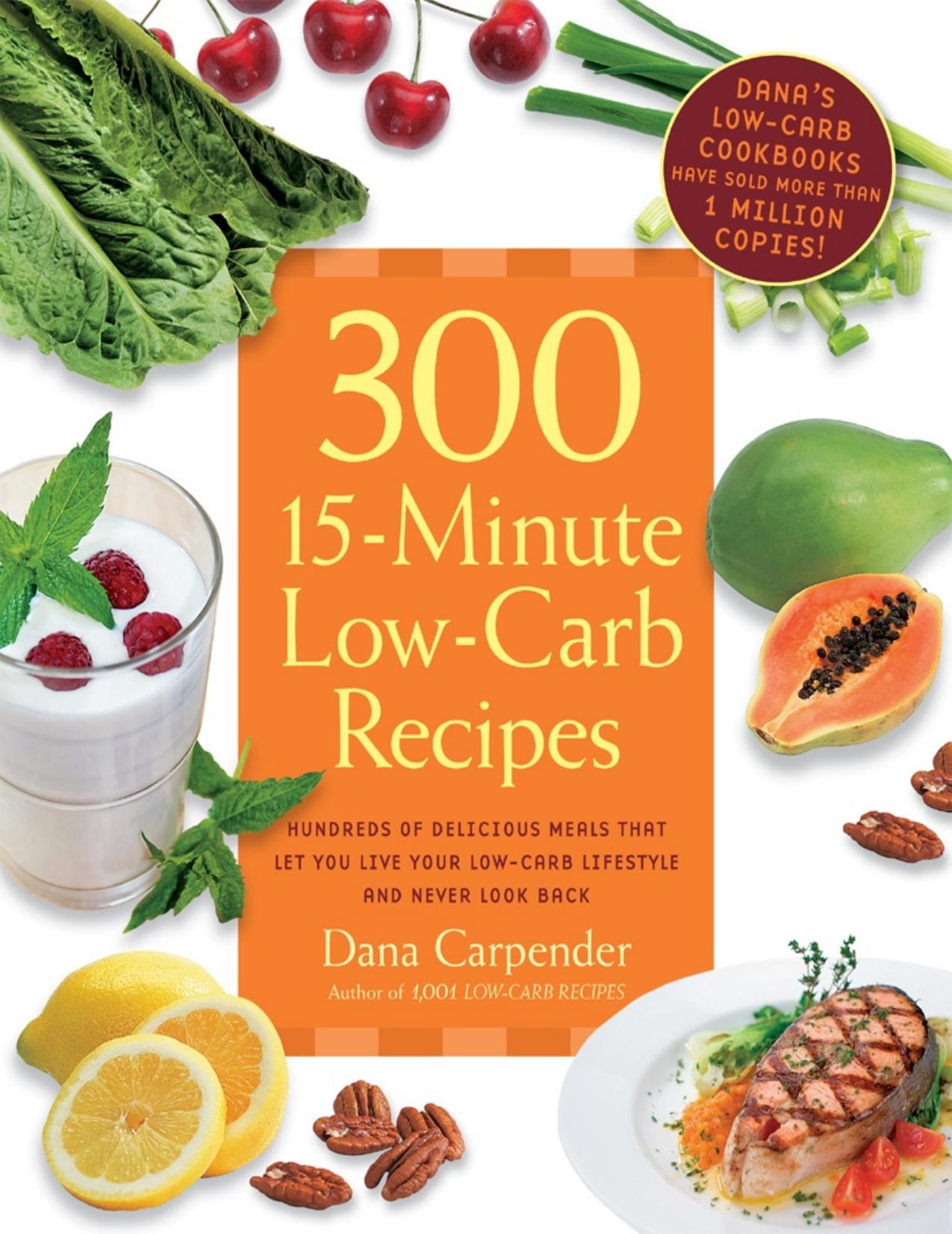 300 15-Minute Low-Carb Recipes: Hundreds of Delicious Meals That Let You Live Your Low-Carb Lifestyle and Never Look Back - PDFDrive.com by Dana Carpender