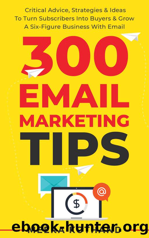 300 Email Marketing Tips: Critical Advice And Strategy  To Turn Subscribers Into Buyers & Grow  A Six-Figure Business With Email by Meera Kothand