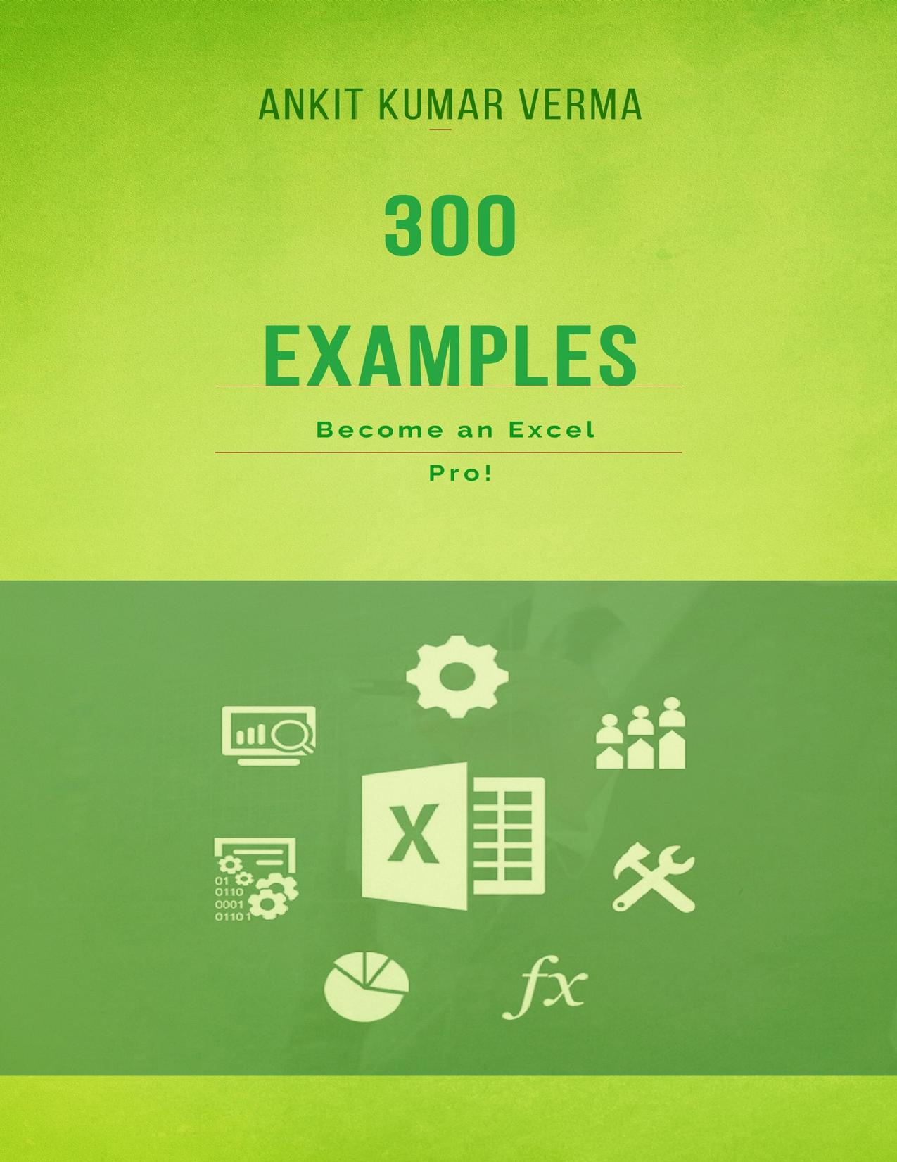 300 Examples: Become an Excel Pro! by VERMA ANKIT KUMAR