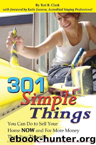 301 Simple Things You Can Do To Sell Your Home NOW and For More Money Than You Thought by Teri B. Clark