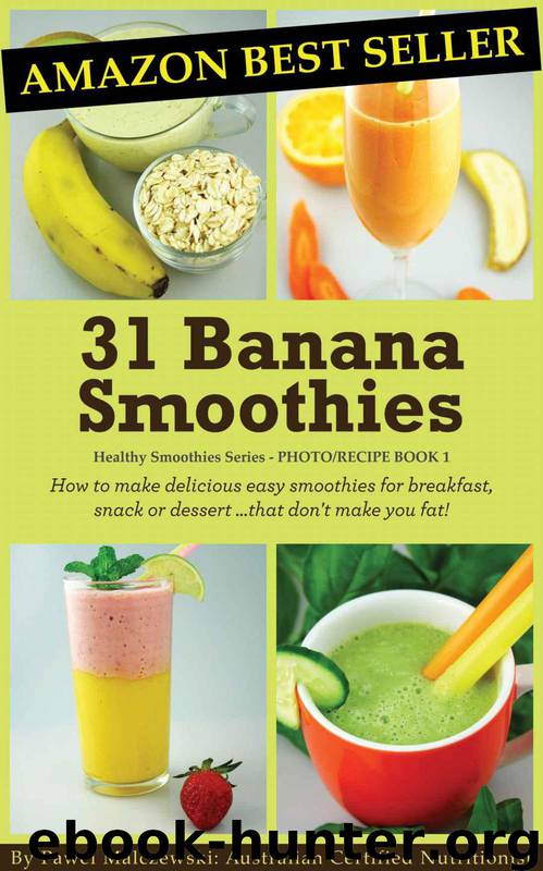 31 Banana Smoothies: How to make delicious easy smoothies for breakfast, snack or dessert...that don't make you fat! (Healthy Smoothies) by Malczewski Pawel