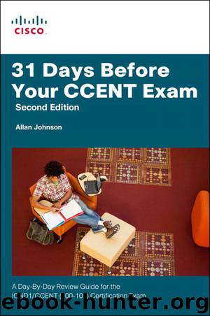 31 Days Before Your CCENT Certification Exam: A Day-By-Day Review Guide for the ICND1 (100-101) Certification Exam, Second Edition by Allan Johnson