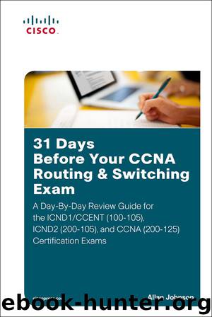 31 Days Before Your CCNA Routing & Switching Exam: A Day-By-Day Review Guide for the ICND1CCENT (100-105), ICND2 (200-105), and CCNA (200-125) Certification Exams by Allan Johnson