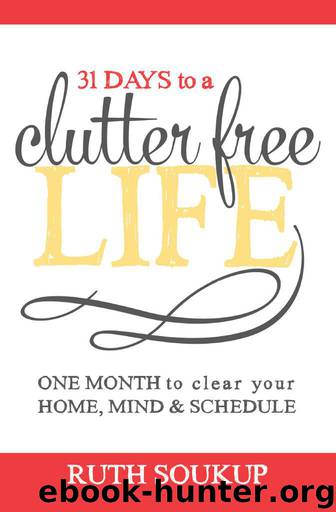 31 Days To A Clutter Free Life: One Month to Clear Your Home, Mind & Schedule by Soukup Ruth
