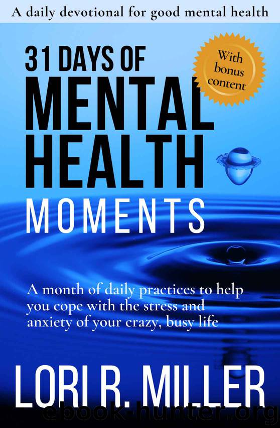 31 Days of Mental Health Moments: A month of daily practices to help you cope with the stress and anxiety of your crazy, busy life by Lori R. Miller