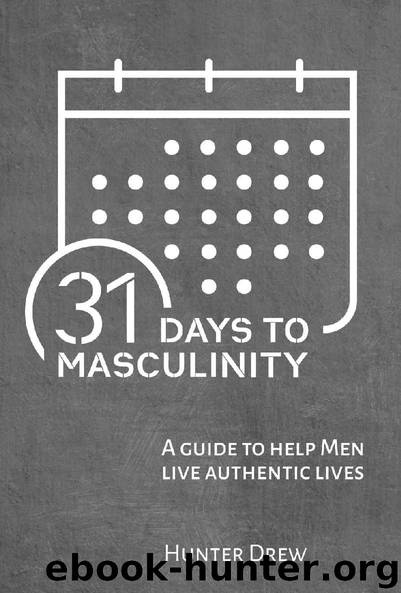 31 Days to Masculinity: A Guide for Men to Live Authentic Lives by Hunter Drew