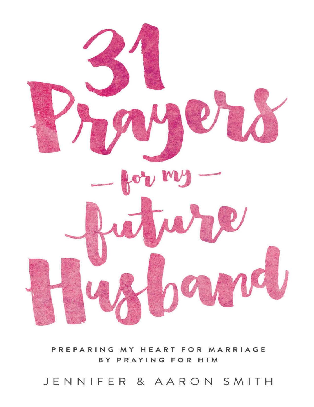 31 Prayers For My Future Husband: Preparing My Heart for Marriage by Praying for Him by Jennifer Smith Aaron Smith