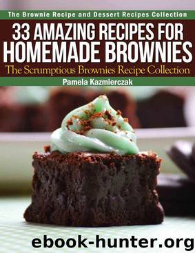 33 Amazing Recipes For Homemade Brownies – The Scrumptious Brownies Recipe Collection (The Brownie Recipe and Dessert Recipes Collection) by Kazmierczak Pamela