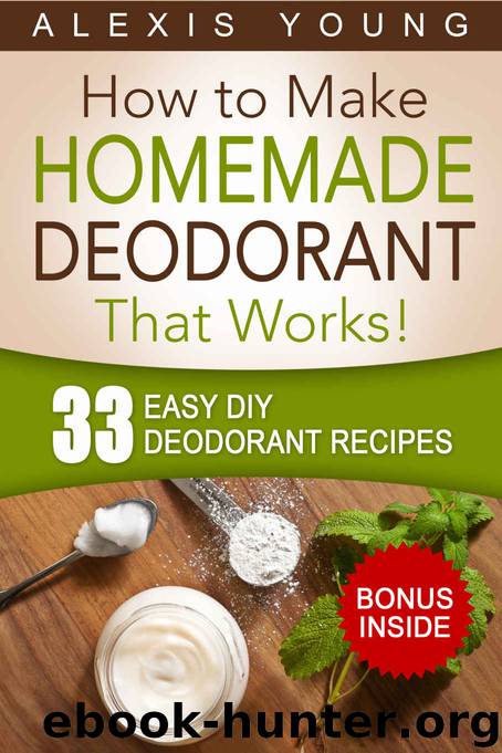 33 Easy DIY Deodorant Recipes: for Staying Dry, Feeling Cool and Smelling Fresh by Young Alexis