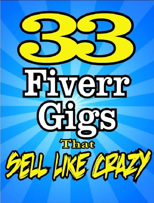 33 FIVERR GIGS That Sell Like Crazy - Featuring Proven Job Ideas Used By Top Sellers (Publishers TOP PICK) by DAN HOWE