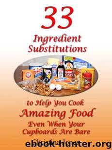 33 Ingredient Substitutions to Help You Cook Amazing Foods Even When Your Cupboards Are Bare by Christina Jones