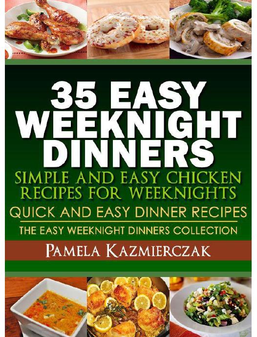 35 Easy Weeknight Dinners - Simple and Easy Chicken Recipes For Weeknights by Pamela Kazmierczak