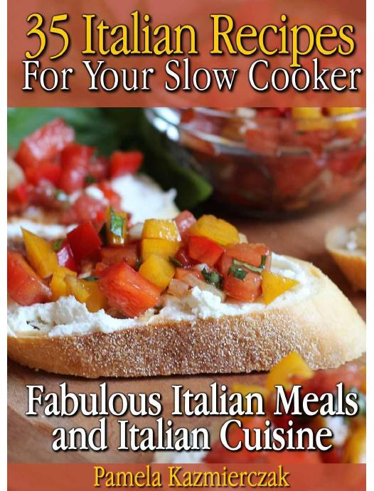 35 Italian Recipes For Your Slow Cooker â Fabulous Italian Meals and Italian Cuisine (The Slow Cooker Meals And Crock Pot Recipes Collection) by Kazmierczak Pamela
