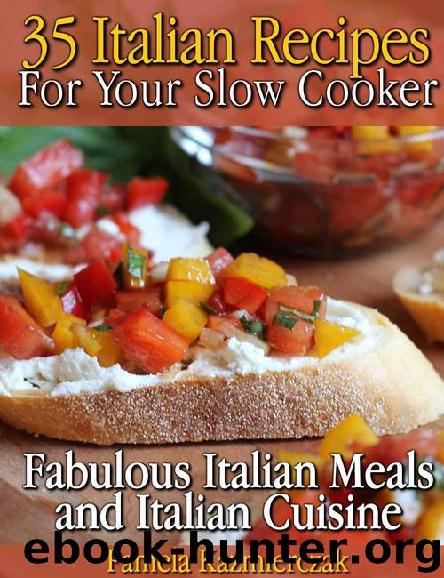 35 Italian Recipes For Your Slow Cooker – Fabulous Italian Meals and Italian Cuisine (The Slow Cooker Meals And Crock Pot Recipes Collection) by Kazmierczak Pamela